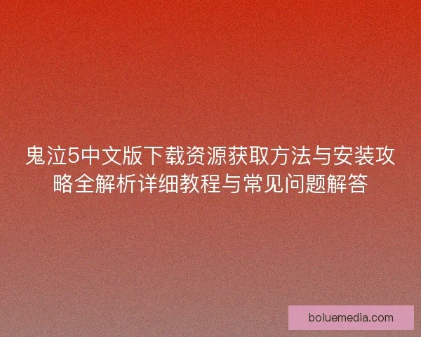 鬼泣5中文版下载资源获取方法与安装攻略全解析详细教程与常见问题解答